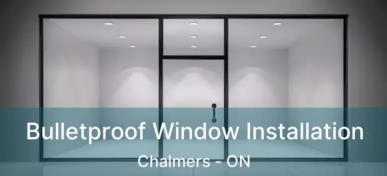  Bulletproof Window Installation Chalmers - ON