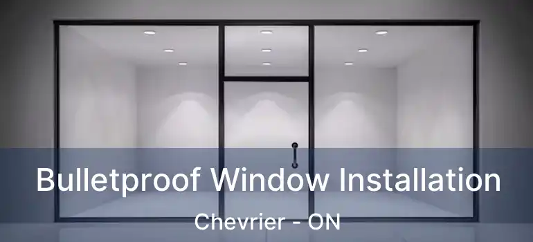  Bulletproof Window Installation Chevrier - ON