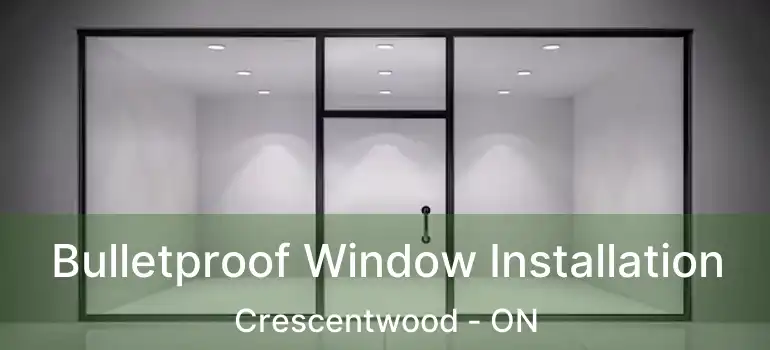  Bulletproof Window Installation Crescentwood - ON