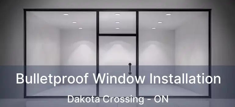  Bulletproof Window Installation Dakota Crossing - ON