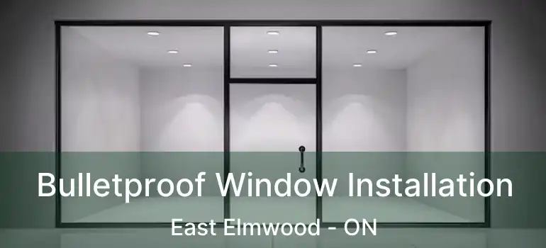  Bulletproof Window Installation East Elmwood - ON