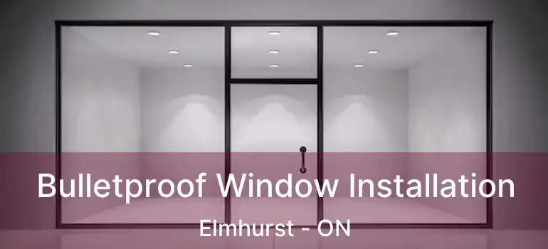  Bulletproof Window Installation Elmhurst - ON