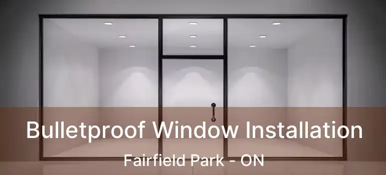  Bulletproof Window Installation Fairfield Park - ON