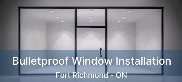  Bulletproof Window Installation Fort Richmond - ON