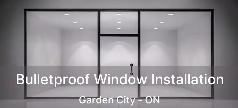  Bulletproof Window Installation Garden City - ON