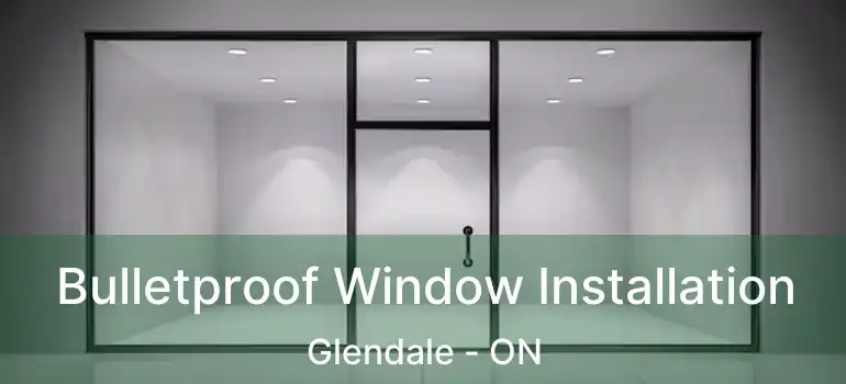  Bulletproof Window Installation Glendale - ON