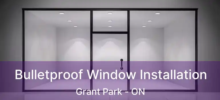  Bulletproof Window Installation Grant Park - ON