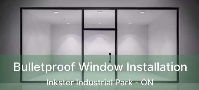  Bulletproof Window Installation Inkster Industrial Park - ON