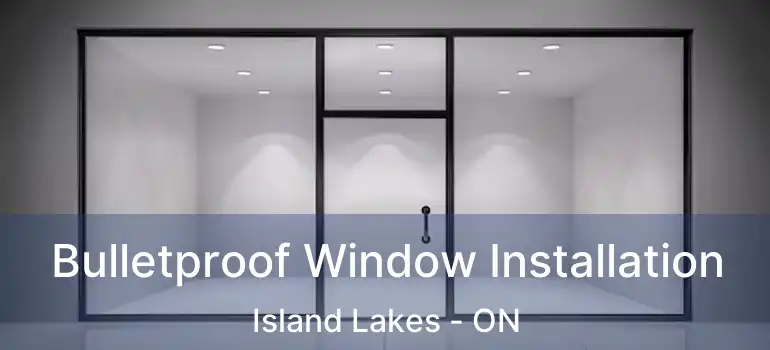  Bulletproof Window Installation Island Lakes - ON