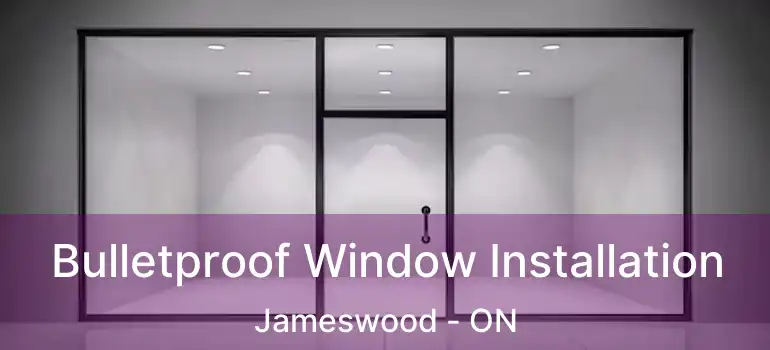  Bulletproof Window Installation Jameswood - ON