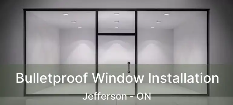  Bulletproof Window Installation Jefferson - ON