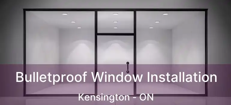  Bulletproof Window Installation Kensington - ON