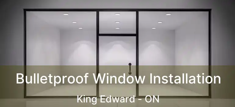  Bulletproof Window Installation King Edward - ON