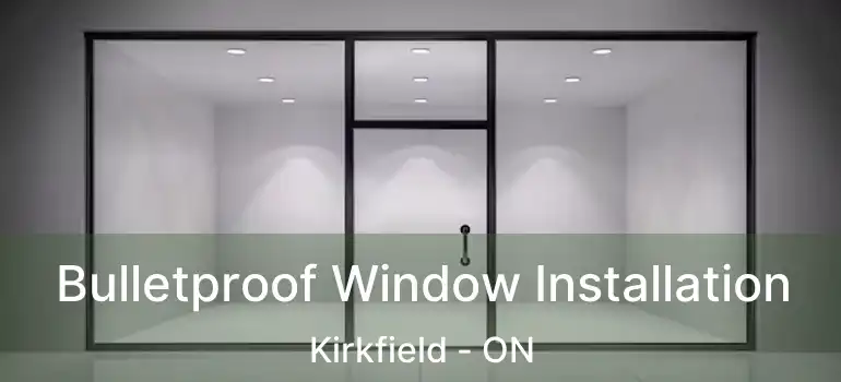  Bulletproof Window Installation Kirkfield - ON