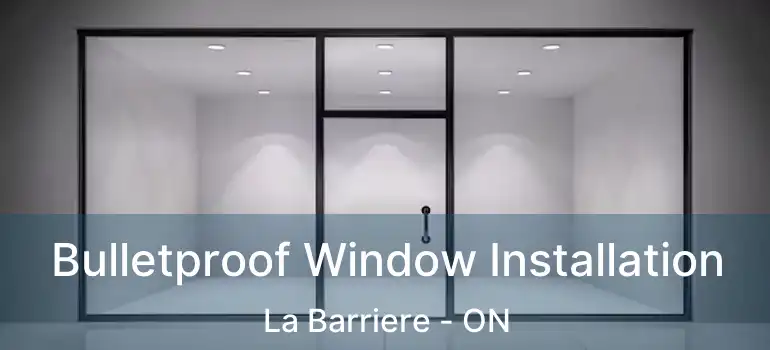  Bulletproof Window Installation La Barriere - ON