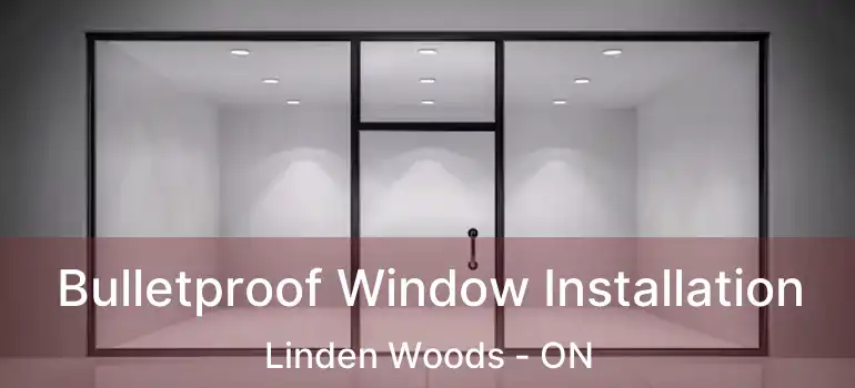  Bulletproof Window Installation Linden Woods - ON