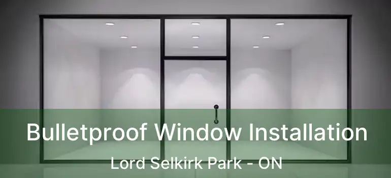  Bulletproof Window Installation Lord Selkirk Park - ON