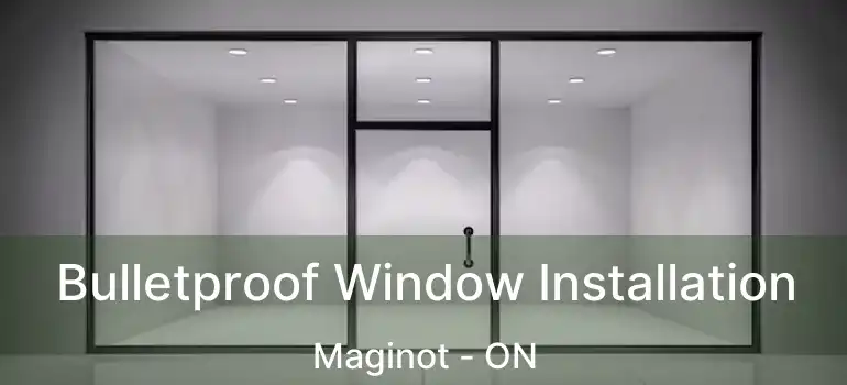  Bulletproof Window Installation Maginot - ON
