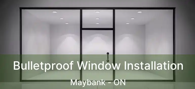  Bulletproof Window Installation Maybank - ON
