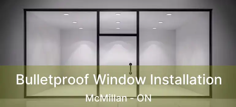  Bulletproof Window Installation McMillan - ON