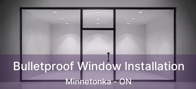  Bulletproof Window Installation Minnetonka - ON