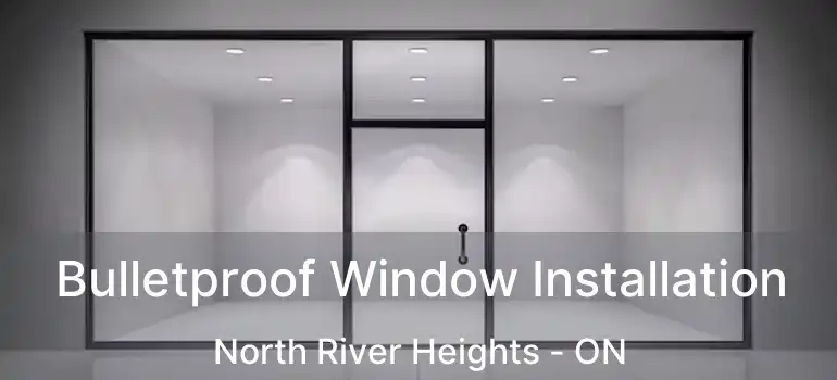  Bulletproof Window Installation North River Heights - ON