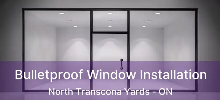  Bulletproof Window Installation North Transcona Yards - ON