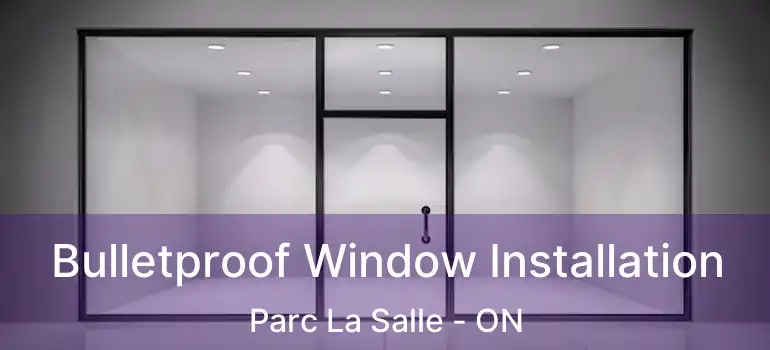  Bulletproof Window Installation Parc La Salle - ON