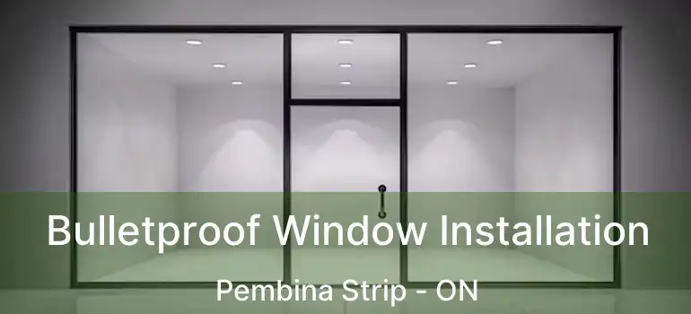  Bulletproof Window Installation Pembina Strip - ON