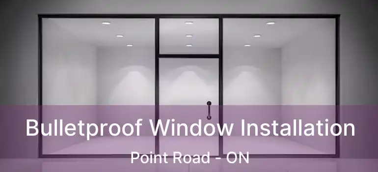  Bulletproof Window Installation Point Road - ON