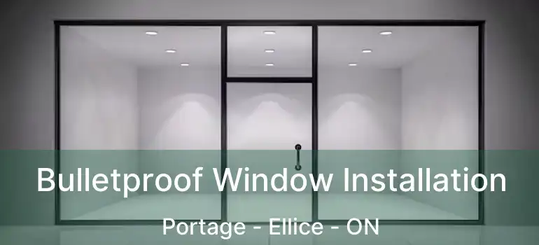  Bulletproof Window Installation Portage - Ellice - ON