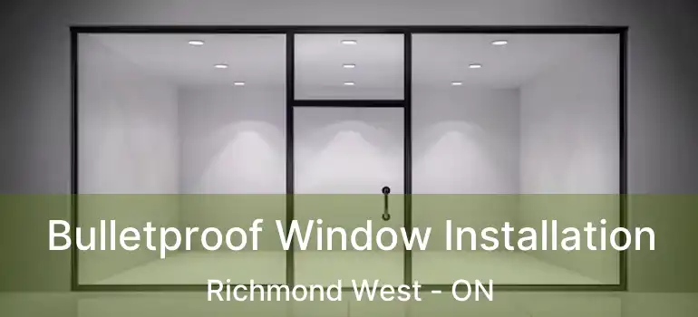  Bulletproof Window Installation Richmond West - ON