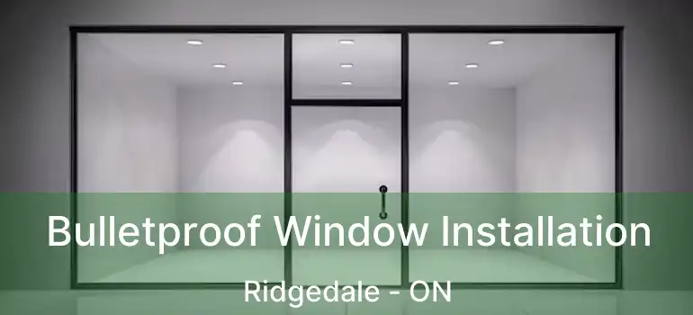  Bulletproof Window Installation Ridgedale - ON