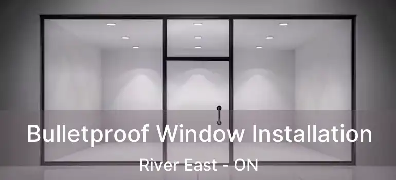  Bulletproof Window Installation River East - ON