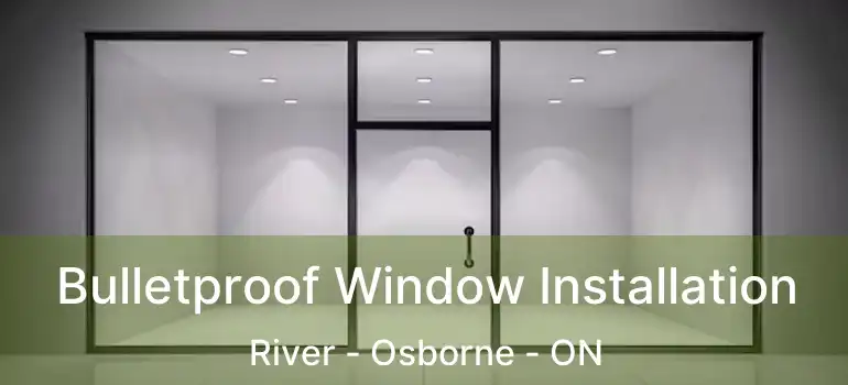  Bulletproof Window Installation River - Osborne - ON