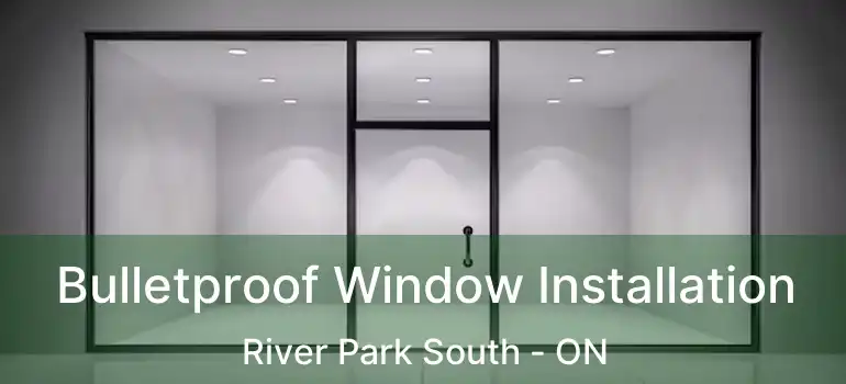  Bulletproof Window Installation River Park South - ON