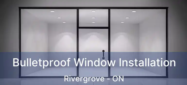  Bulletproof Window Installation Rivergrove - ON