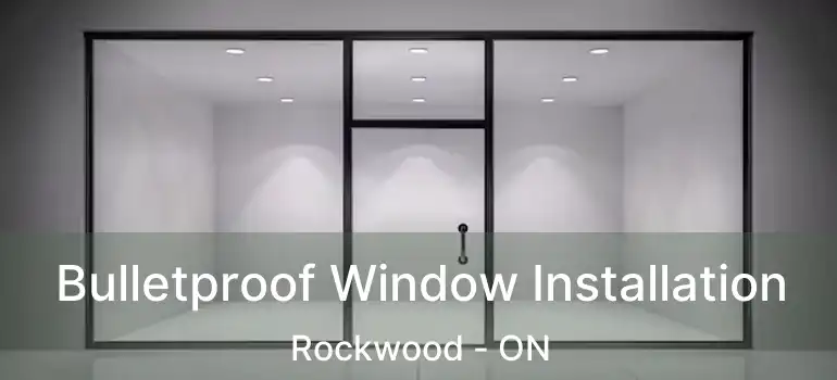  Bulletproof Window Installation Rockwood - ON