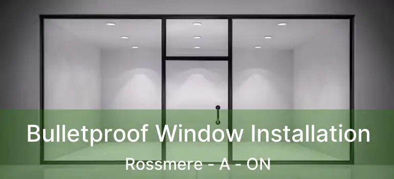  Bulletproof Window Installation Rossmere - A - ON