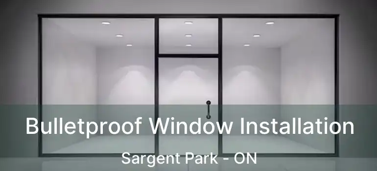  Bulletproof Window Installation Sargent Park - ON