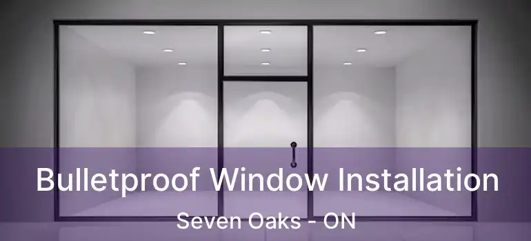  Bulletproof Window Installation Seven Oaks - ON