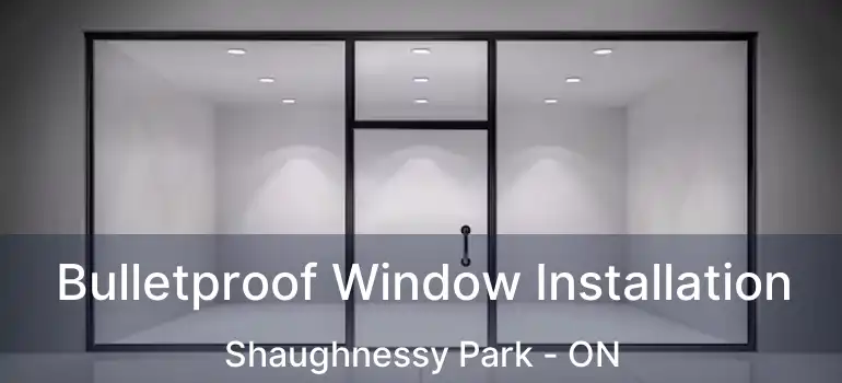  Bulletproof Window Installation Shaughnessy Park - ON