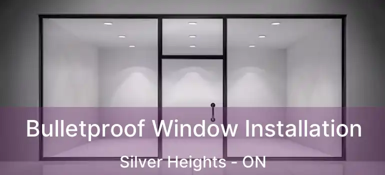  Bulletproof Window Installation Silver Heights - ON