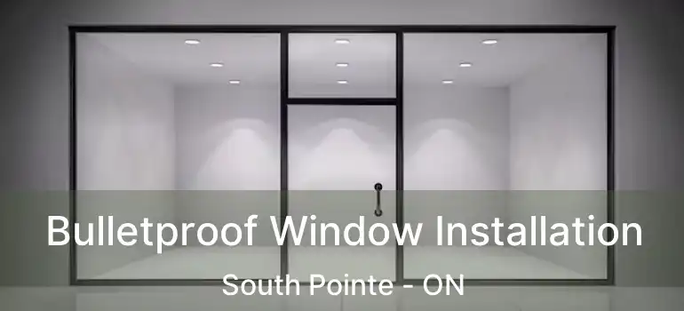  Bulletproof Window Installation South Pointe - ON