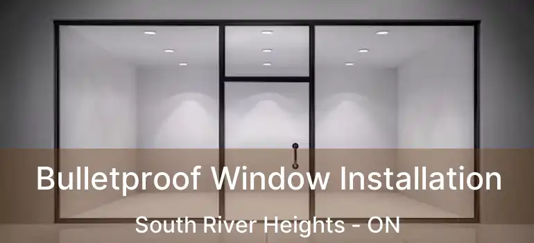  Bulletproof Window Installation South River Heights - ON