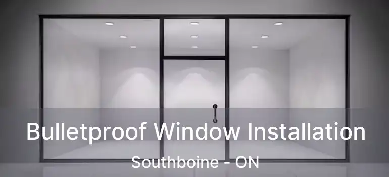  Bulletproof Window Installation Southboine - ON