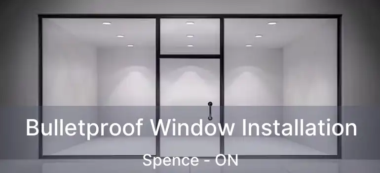  Bulletproof Window Installation Spence - ON