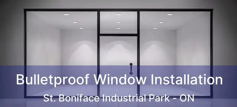  Bulletproof Window Installation St. Boniface Industrial Park - ON