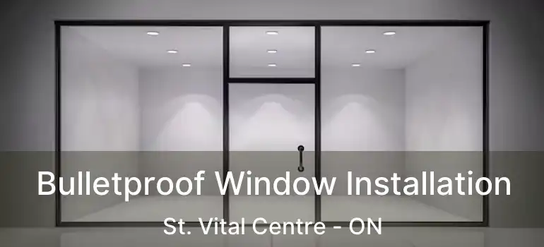  Bulletproof Window Installation St. Vital Centre - ON