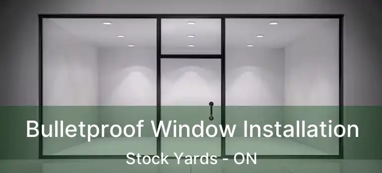  Bulletproof Window Installation Stock Yards - ON